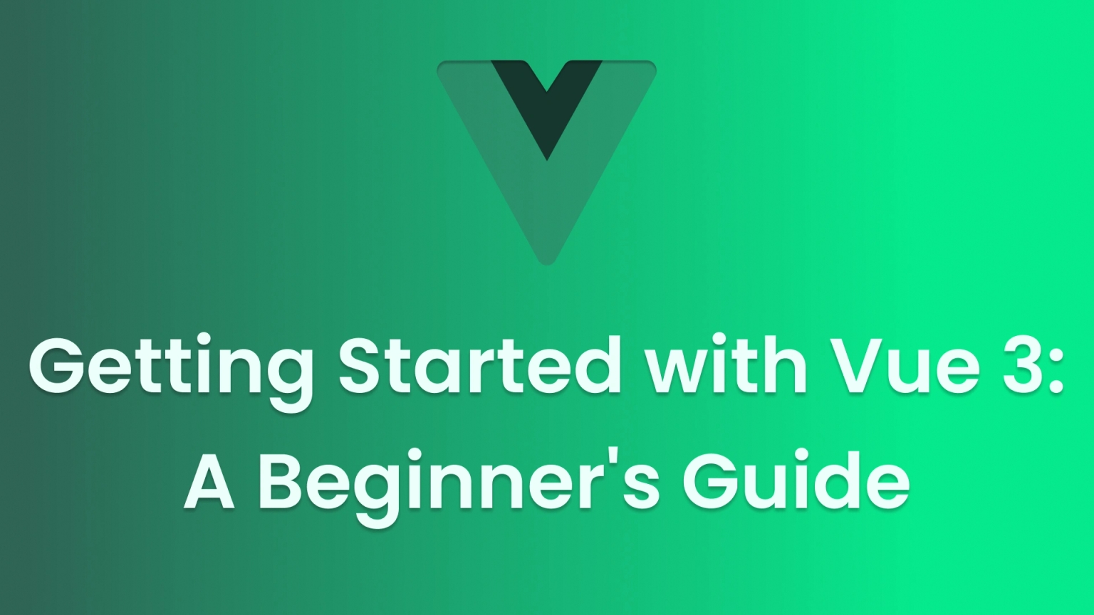 Getting Started with Vue 3: A Beginners Guide in Depth